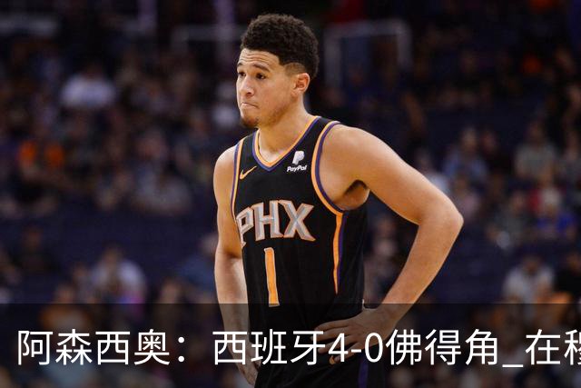 阿森西奥：西班牙4-0佛得角 在穆里尼奥带领下对西甲夺冠很有信心
